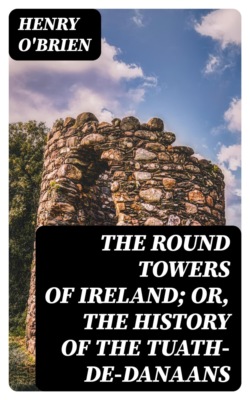 The Round Towers of Ireland; or, The History of the Tuath-De-Danaans
