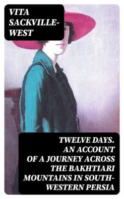 Twelve Days. An account of a journey across the Bakhtiari Mountains in South-western Persia