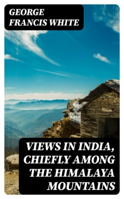 Views in India, chiefly among the Himalaya Mountains