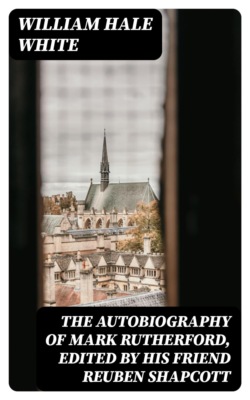 The Autobiography of Mark Rutherford, Edited by his friend Reuben Shapcott