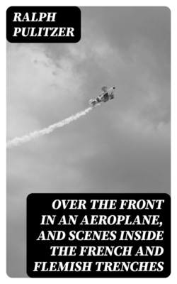 Over the Front in an Aeroplane, and Scenes Inside the French and Flemish Trenches