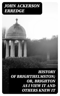 History of Brighthelmston; or, Brighton as I View it and Others Knew It