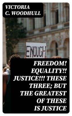 Freedom! Equality!! Justice!!! These Three; but the Greatest of These Is Justice