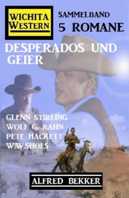 Desperados und Geier: Wichita Western Sammelband 5 Romane