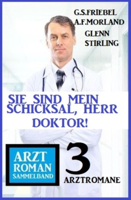Sie sind mein Schicksal, Herr Doktor! 3 Arztromane Sammelband