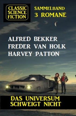 Das Universum schweigt nicht: Classic Science Fiction Sammelband 3 Romane