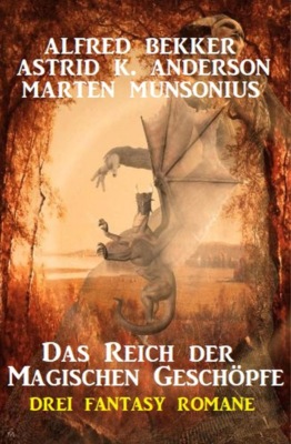 Das Reich der magischen Geschöpfe: 3 Fantasy Romane