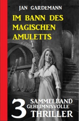 Im Bann des magischen Amuletts: Sammelband 3 geheimnisvolle Thriller