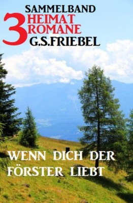 Wenn dich der Förster liebt: Sammelband 3 Heimatromane
