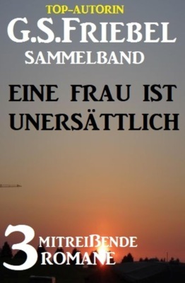 Eine Frau ist unersättlich: 3 mitreißende Romane