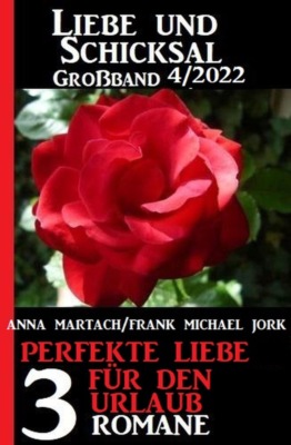 Perfekte Liebe für den Urlaub: Liebe und Schicksal Großband 3 Romane 4/2022