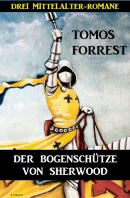 Der Bogenschütze von Sherwood: Drei Mittelalter-Romane