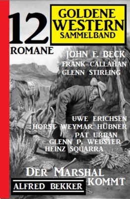 Der Marshal kommt: Goldene Western Sammelband 12 Romane