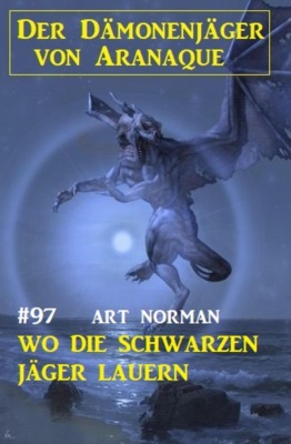 Wo die schwarzen Jäger lauern: Der Dämonenjäger von Aranaque 97