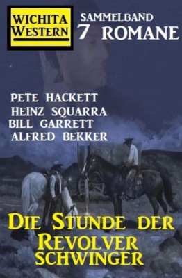Die Stunde der Revolverschwinger: Wichita Western Sammelband 7 Romane