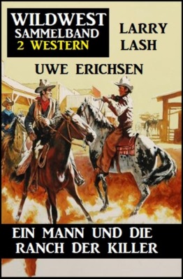 Ein Mann und die Ranch der Killer: Wildwest Sammelband 2 Western