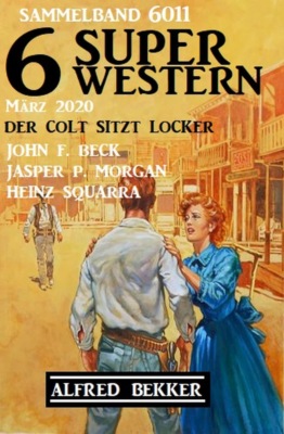 6 Super Western Sammelband 6011 Der Colt sitzt locker - März 2020