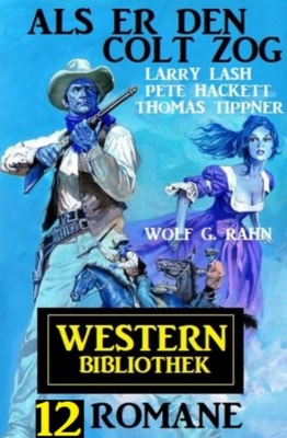 Als er den Colt zog: Western Bibliothek 12 Romane