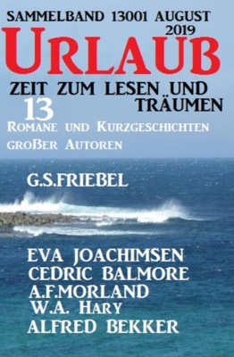 Urlaub August 2019 - Zeit zum Lesen und Träumen - Sammelband 13001: 13 Romane und Kurzgeschichten großer Autoren