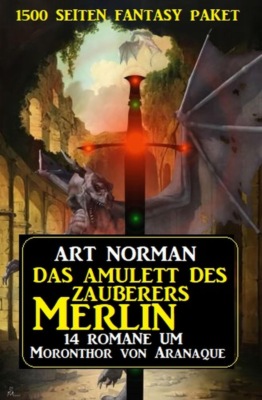 Das Amulett des Zauberers Merlin: 14 Romane um Moronthor von Aranaque: 1500 Seiten Fantasy Paket