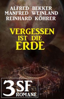 Vergessen ist die Erde: 3 SF-Romane