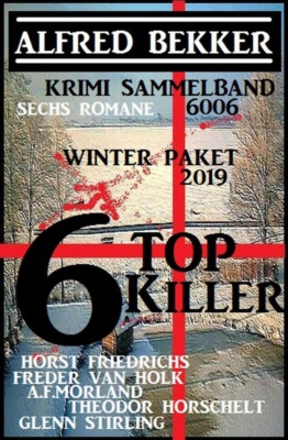 Krimi Sammelband 6006 Sechs Romane: 6 Top Killer Winter Paket 2019