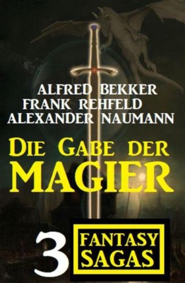 Die Gabe der Magier: 3 Fantasy Sagas auf 1500 Seiten