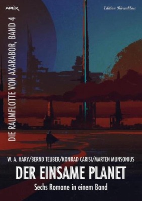 Sechs Romane Die Raumflotte von Axarabor - Der einsame Planet