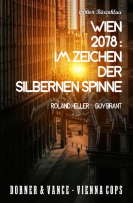 Wien 2078: Im Zeichen der silbernen Spinne: Dorner & Vance Vienna Cops