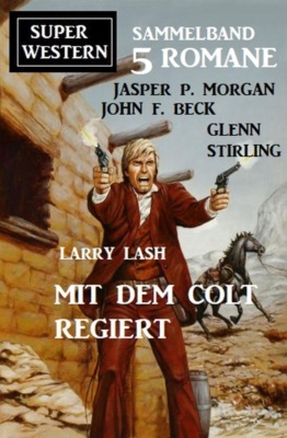 Mit dem Colt regiert: Super Western Sammelband 5 Romane