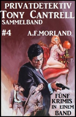 Privatdetektiv Tony Cantrell Sammelband #4 - Fünf Krimis in einem Band