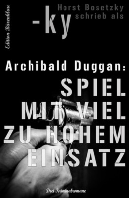 Archibald Duggan - Drei Kriminalromane: Spiel mit viel zu hohem Einsatz