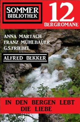 In den Bergen lebt die Liebe: Sommer Bibliothek 12 Bergromane