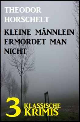 Kleine Männlein ermordet man nicht: 3 klassische Krimis