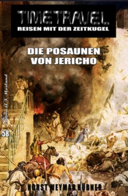 Die Posaunen von Jericho: TIMETRAVEL - Reisen mit der Zeitkugel  Band 58