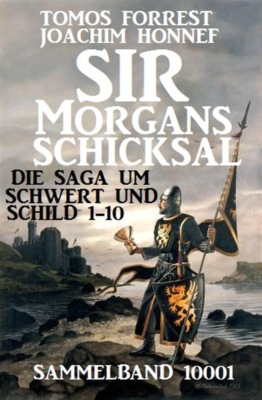 Sir Morgans Schicksal: Die Saga um Schwert und Schild 1-10, Sammelband 10001