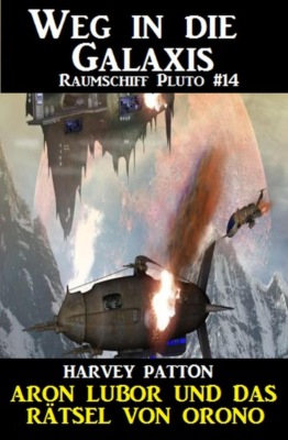 Aron Lubor und das Rätsel von Orono: Weg in die Galaxis Raumschliff Pluto #14