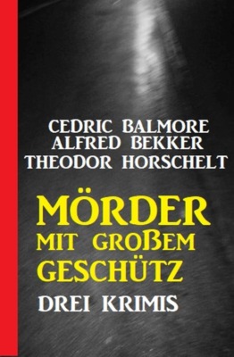 Mörder mit großem Geschütz: Drei Krimis