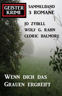 Wenn dich das Grauen ergreift: Geisterkrimi Sammelband 3 Romane