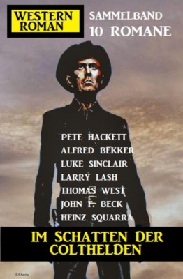 Im Schatten der Colthelden: Western Roman Sammelband 10 Romane