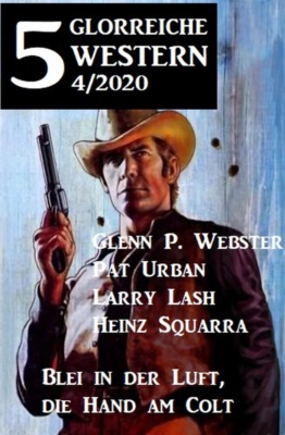 5 glorreiche Western 4/2020 - Blei in der Luft, die Hand am Colt