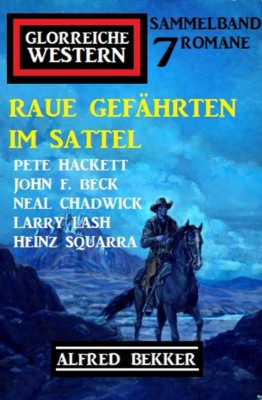 Raue Gefährten im Sattel: Glorreiche Western Sammelband 7 Romane