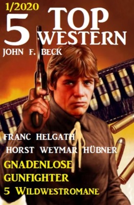 5 Top Western 1/2020 - Gunfighter ohne Erbarmen: 5 Wildwestromane