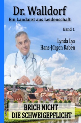 Brich nicht die Schweigepflicht: Dr. Walldorf - Ein Landarzt aus Leidenschaft Band 1