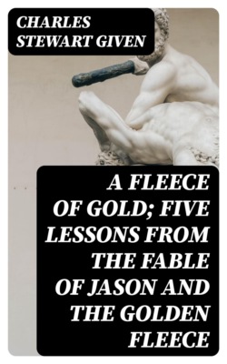 A Fleece of Gold; Five Lessons from the Fable of Jason and the Golden Fleece