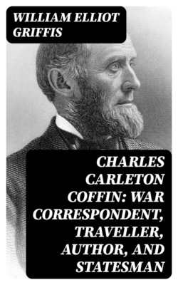 Charles Carleton Coffin: War Correspondent, Traveller, Author, and Statesman