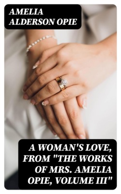 A Woman's Love, from "The Works of Mrs. Amelia Opie, Volume III"