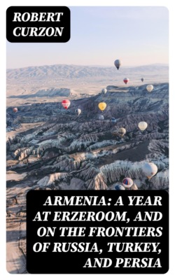Armenia: A year at Erzeroom, and on the frontiers of Russia, Turkey, and Persia
