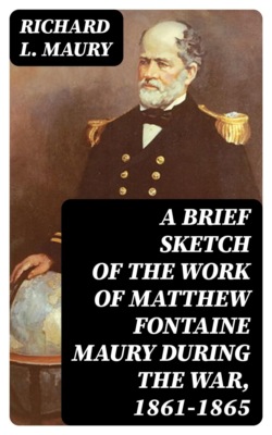 A brief sketch of the work of Matthew Fontaine Maury during the war, 1861-1865