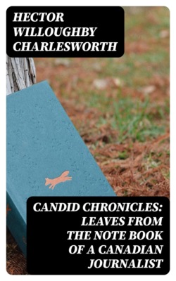 Candid Chronicles: Leaves from the Note Book of a Canadian Journalist